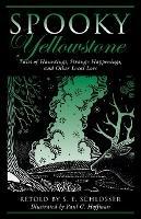 Spooky Yellowstone: Tales Of Hauntings, Strange Happenings, And Other Local Lore - S. E. Schlosser,Paul G. Hoffman - cover