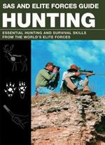 SAS and Elite Forces Guide Hunting: Essential Hunting And Survival Skills From The World's Elite Forces
