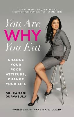 You Are WHY You Eat: Change Your Food Attitude, Change Your Life - Ramani Durvasula - cover