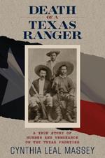 Death of a Texas Ranger: A True Story Of Murder And Vengeance On The Texas Frontier