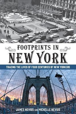Footprints in New York: Tracing The Lives Of Four Centuries Of New Yorkers - James Nevius,Michelle Nevius - cover