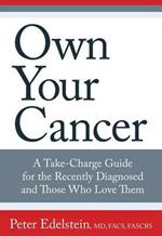 Own Your Cancer: A Take-Charge Guide For The Recently Diagnosed And Those Who Love Them