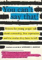 You Can't Say That!: Writers for Young People Talk About Censorship, Free Expression, and the Stories They Have to Tell - Leonard S. Marcus - cover