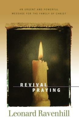 Revival Praying: An Urgent and Powerful Message for the Family of Christ - Leonard Ravenhill - cover