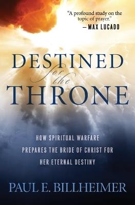 Destined for the Throne - How Spiritual Warfare Prepares the Bride of Christ for Her Eternal Destiny - Paul E. Billheimer,Billy Graham - cover