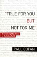 True for You, But Not for Me – Overcoming Objections to Christian Faith - Paul Copan - cover