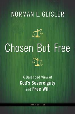 Chosen But Free – A Balanced View of God`s Sovereignty and Free Will - Norman L. Geisler - cover