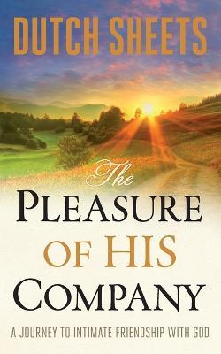 The Pleasure of His Company - A Journey to  Intimate Friendship With God - Dutch Sheets - cover