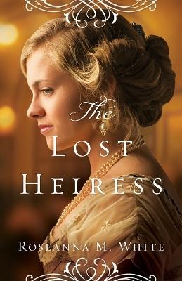 The Lost Heiress - Roseanna M. White - cover