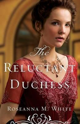 The Reluctant Duchess - Roseanna M. White - cover