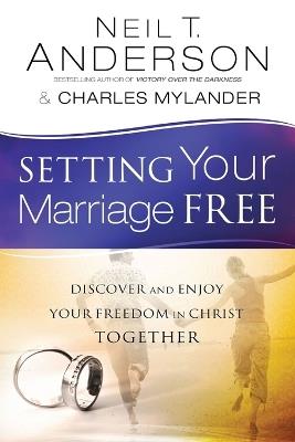 Setting Your Marriage Free – Discover and Enjoy Your Freedom in Christ Together - Neil T. Anderson,Charles Mylander - cover