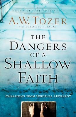 The Dangers of a Shallow Faith - Awakening from Spiritual Lethargy - A.w. Tozer,James L. Snyder,Gary Wilkerson - cover