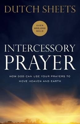 Intercessory Prayer – How God Can Use Your Prayers to Move Heaven and Earth - Dutch Sheets - cover