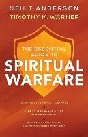 The Essential Guide to Spiritual Warfare – Learn to Use Spiritual Weapons; Keep Your Mind and Heart Strong in Christ; Recognize Satan`s Lies a - Neil T. Anderson,Timothy M. Warner - cover