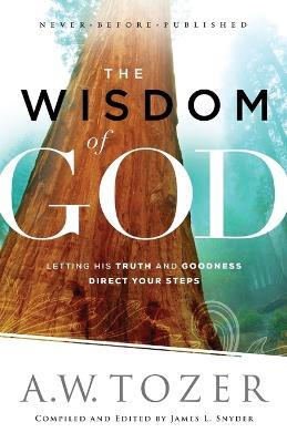 The Wisdom of God - Letting His Truth and Goodness Direct Your Steps - A.w. Tozer,James L. Snyder - cover