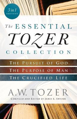 The Essential Tozer Collection – The Pursuit of God, The Purpose of Man, and The Crucified Life - A.w. Tozer,James L. Snyder - cover