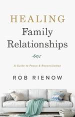 Healing Family Relationships - A Guide to Peace and Reconciliation