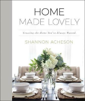 Home Made Lovely - Creating the Home You`ve Always Wanted - Shannon Acheson - cover
