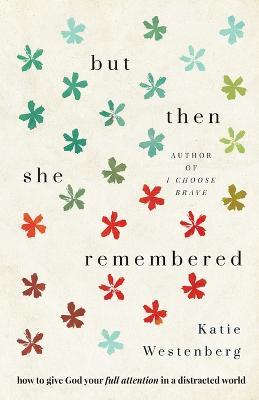 But Then She Remembered - How to Give God Your Full Attention in a Distracted World - Katie Westenberg - cover