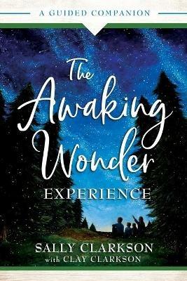 The Awaking Wonder Experience - A Guided Companion - Sally Clarkson,Clay Clarkson - cover