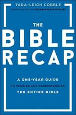 The Bible Recap – A One–Year Guide to Reading and Understanding the Entire Bible