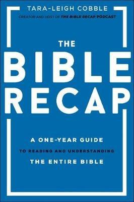 The Bible Recap – A One–Year Guide to Reading and Understanding the Entire Bible - Tara–leigh Cobble - cover