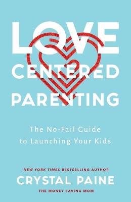Love-Centered Parenting - The No-Fail Guide to Launching Your Kids - Crystal Paine - cover