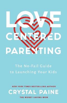Love-Centered Parenting - The No-Fail Guide to Launching Your Kids - Crystal Paine - cover
