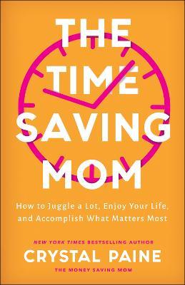 The Time-Saving Mom - How to Juggle a Lot, Enjoy Your Life, and Accomplish What Matters Most - Crystal Paine - cover