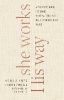 She Works His Way - A Practical Guide for Doing What Matters Most in a Get-Things-Done World - Somer Phoebus,Michelle Myers,Lisa Whittle - cover