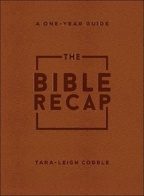 The Bible Recap – A One–Year Guide to Reading and Understanding the Entire Bible, Deluxe Edition – Brown Imitation Leather - Tara–leigh Cobble - cover