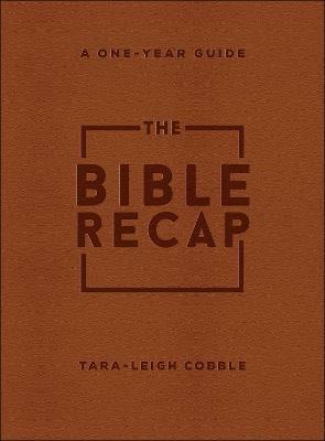 The Bible Recap – A One–Year Guide to Reading and Understanding the Entire Bible, Deluxe Edition – Brown Imitation Leather - Tara–leigh Cobble - cover