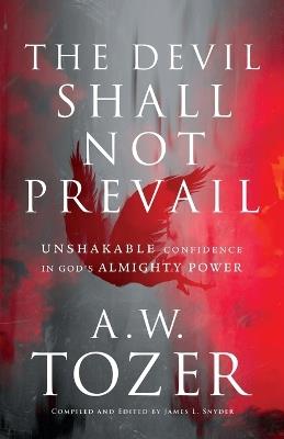 The Devil Shall Not Prevail – Unshakable Confidence in God`s Almighty Power - A.w. Tozer,James L. Snyder - cover