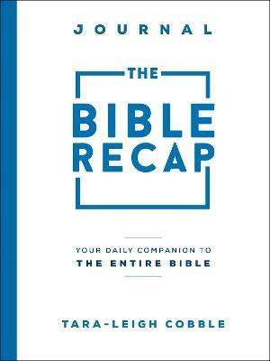 The Bible Recap Journal – Your Daily Companion to the Entire Bible - Tara–leigh Cobble - cover