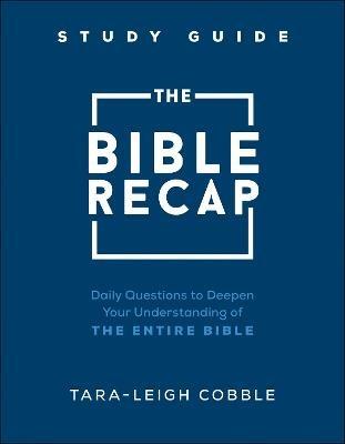 The Bible Recap Study Guide – Daily Questions to Deepen Your Understanding of the Entire Bible - Tara–leigh Cobble - cover