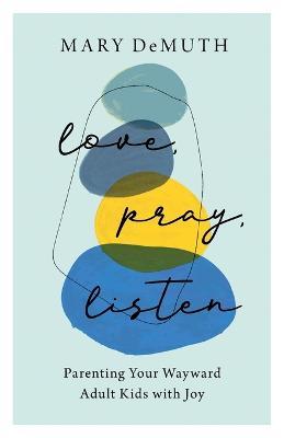 Love, Pray, Listen – Parenting Your Wayward Adult Kids with Joy - Mary Demuth - cover