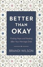 Better Than Okay – Finding Hope and Healing After Your Marriage Ends