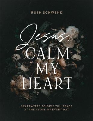 Jesus, Calm My Heart – 365 Prayers to Give You Peace at the Close of Every Day - Ruth Schwenk - cover