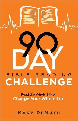 90–Day Bible Reading Challenge – Read the Whole Bible, Change Your Whole Life - Mary Demuth - cover