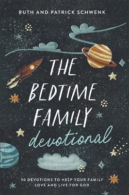 The Bedtime Family Devotional: 90 Devotions to Help Your Family Love and Live for God - Ruth Schwenk,Patrick Schwenk - cover