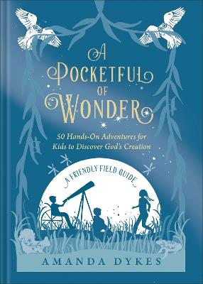 A Pocketful of Wonder: 50 Hands-On Adventures for Kids to Discover God's Creation - Amanda Dykes - cover