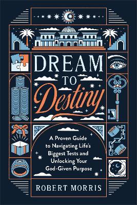 Dream to Destiny: A Proven Guide to Navigating Life's Biggest Tests and Unlocking Your God-Given Purpose - Robert Morris - cover