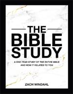 The Bible Study: A One-Year Study of the Entire Bible and How It Relates to You