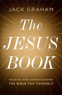 The Jesus Book: Reading and Understanding the Bible for Yourself - Jack Graham - cover