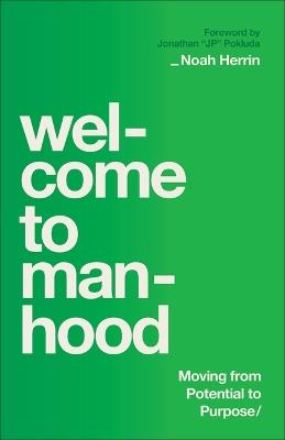 Welcome to Manhood: Moving from Potential to Purpose - Noah Herrin - cover