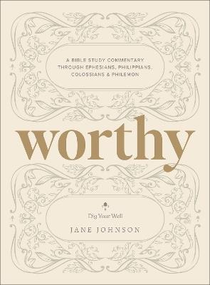Worthy: A Bible Study Commentary Through Ephesians, Philippians, Colossians, and Philemon - Jane Johnson - cover