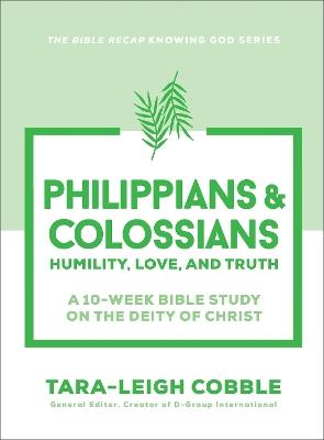 Philippians & Colossians: Humility, Love, and Truth--a 10-Week Bible Study on the Deity of Christ - cover