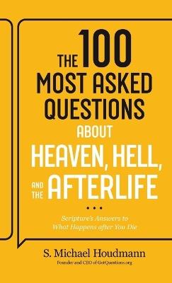 100 Most Asked Questions about Heaven, Hell, and the Afterlife: Scripture's Answers to What Happens After You Die - S Michael Houdmann - cover
