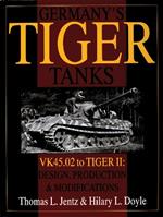Germany's Tiger Tanks: VK45.02 to TIGER II Design, Production & Modifications