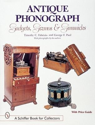 Antique Phonograph Gadgets, Gizmos, and Gimmicks - Timothy C. Fabrizio - cover
